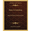 Maine At Gettysburg: Report Of Maine Commissioners