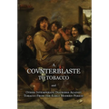 A Counterblaste to Tobacco, and Other Intemperate Diatribes Against Tobacco From the Early Modern Period