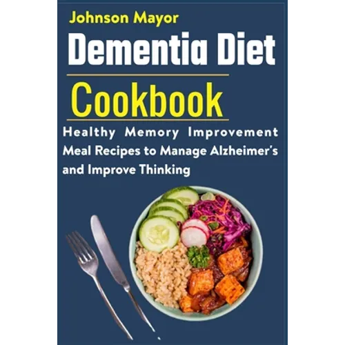 Dementia Diet Cookbook: Healthy Memory Improvement Meal Recipe to manage Alzheimer's and Improve Thinking