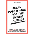 Self-Publishing for the Broke Author: How to Edit Your Manuscript, Format Your Book and Create a Killer Cover on Little to No Money