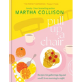 Pull Up a Chair: Recipes for Gatherings Big and Small, Morning to Night