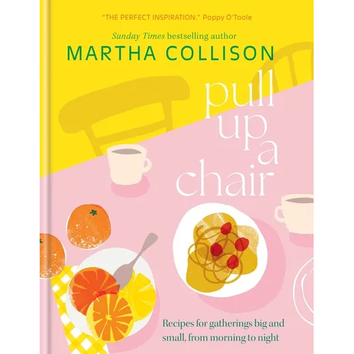 Pull Up a Chair: Recipes for Gatherings Big and Small, Morning to Night