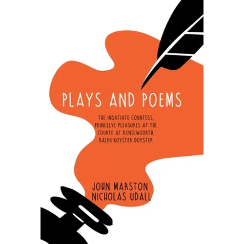 Plays and Poems: The Insatiate Countess, Princelye Pleasures at the Courte at Kenelwoorth, Ralph Royster Doyster