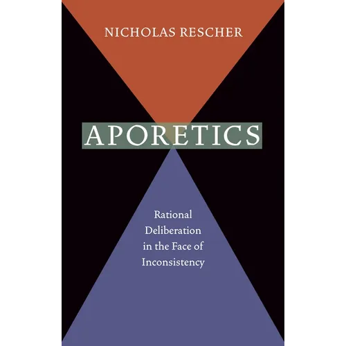 Aporetics: Rational Deliberation in the Face of Inconsistency