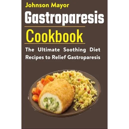 Gastroparesis Diet Cookbook: The Ultimate Soothing Diet Recipes to Relief Gastroparesis