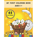 My First Coloring Book Ages 1+: Toddlers and Preschoolers Activity Book: Simple Pictures to Color and Learn for Kids