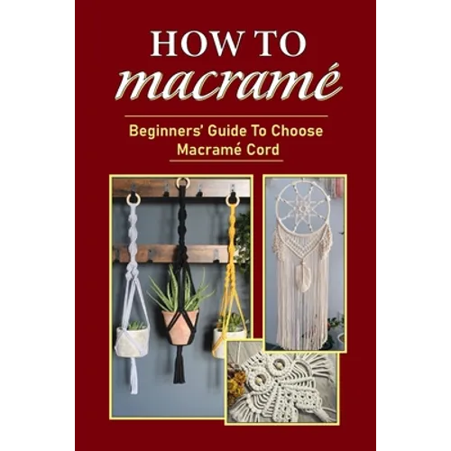 How To Macramé: Beginners' Guide To Choose Macramé Cord: Tips To Begin Macrame' Project