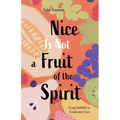 Nice Is Not a Fruit of the Spirit: Living Faithfully in Complicated Times