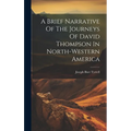 A Brief Narrative Of The Journeys Of David Thompson In North-western America