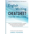 Improve Writing Skills for Adults: ENGLISH WRITING CHEATSHEET, YOU'RE WELCOME - Simple, Fun, and Proven Strategies To Impress Anyone In Writing and Co