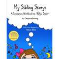 My Sibling Story: A Companion Workbook to "Billy's Sister" Proceeds Support The Center for Siblings of People with Disabilities