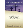 The Tears of God: Jesus as Passion and Promise: Lent/Easter, Cycle C