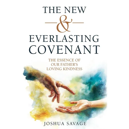 The New and Everlasting Covenant: The Essence of Our Father's Loving-Kindness