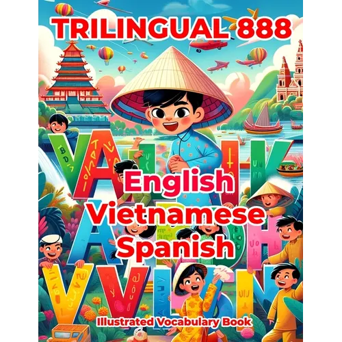 Trilingual 888 English Vietnamese Spanish Illustrated Vocabulary Book: Colorful Edition