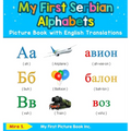 My First Serbian Alphabets Picture Book with English Translations: Bilingual Early Learning & Easy Teaching Serbian Books for Kids