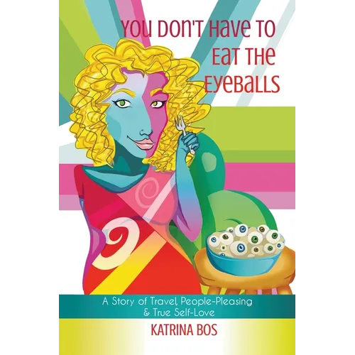 You Don't Have to Eat the Eyeballs: A Story of Travel, People-Pleasing & True Self-Love