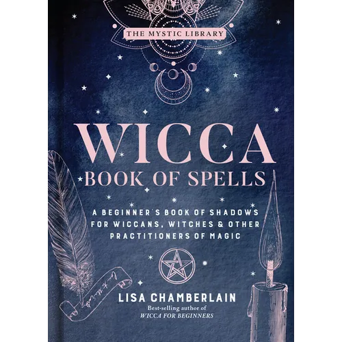 Wicca Book of Spells: A Beginner's Book of Shadows for Wiccans, Witches & Other Practitioners of Magic