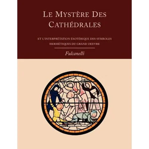 Le Mystere Des Cathedrales Et L'Interpretation Esoterique Des Symboles Hermetiques Du Grand-Oeuvre