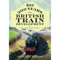 200 Years of British Train Development: An Illustrated History