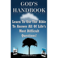 God's Handbook: Learn To Use The Bible To Answer All Of Life's Most Difficult Questions!