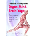Lifestyle Prescriptions(R) Organ-Mind-Brain Yoga: There's a yoga pose for every organ in your body
