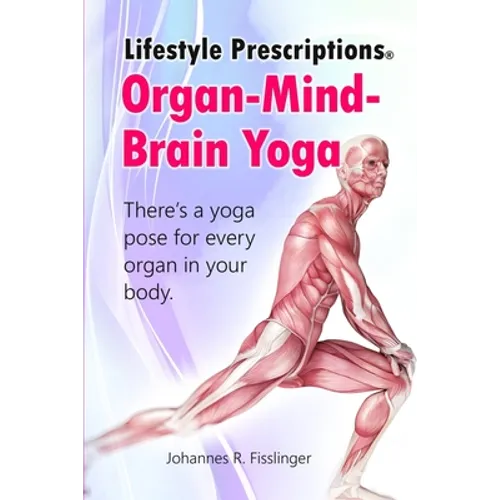 Lifestyle Prescriptions(R) Organ-Mind-Brain Yoga: There's a yoga pose for every organ in your body