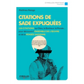 Citations de Sade expliquées: 150 citations sur Dieu, le bonheur, la morale... pour découvrir l'ensemble de l'oeuvre et de la pensée sadienne.