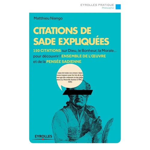 Citations de Sade expliquées: 150 citations sur Dieu, le bonheur, la morale... pour découvrir l'ensemble de l'oeuvre et de la pensée sadienne.