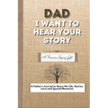 Dad, I Want To Hear Your Story: A Fathers Journal To Share His Life, Stories, Love And Special Memories