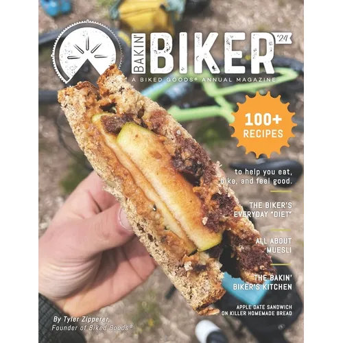 Bakin' Biker '24: A Biked Goods Annual Cookbook - 100+ Recipes to Help You Eat, Bike, and Feel Good