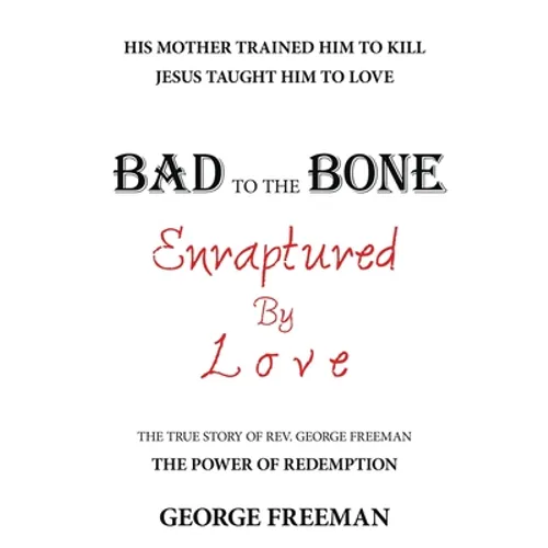 Bad to the Bone Enraptured by Love: The True Story of Rev. George Freeman