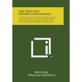 The Iron Age Production Manual: Tested Cost Cutting Production Methods and Design Hints for Plants Making Metal Products