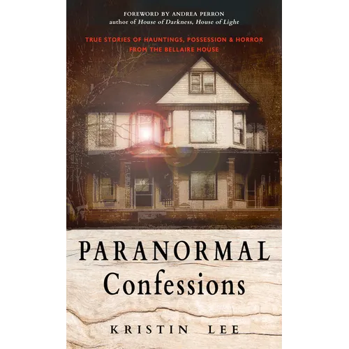 Paranormal Confessions: True Stories of Hauntings, Possession, and Horror from the Bellaire House