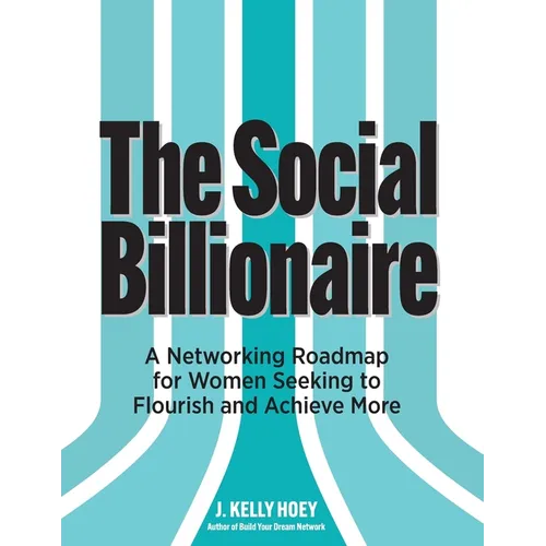The Social Billionaire: A Networking Roadmap for Women Seeking to Flourish and Achieve More