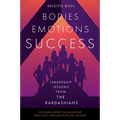 Leadership Lessons from the Kardashians: Bodies, Emotions, Success