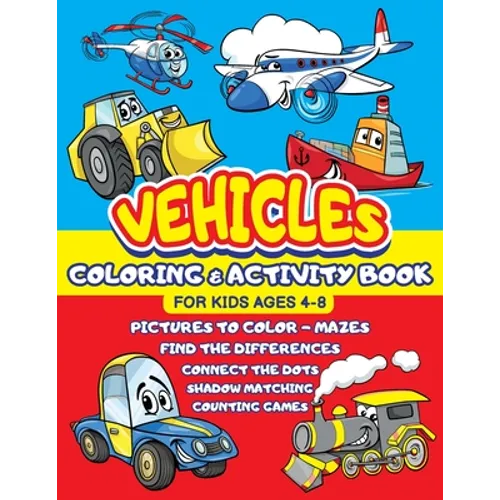 Vehicles Coloring and Activity Book for Kids ages 4-8: Cars Trucks Trains Tractors Airplanes + Mazes, Dots to Dot, Find the difference, Shadow Matchin