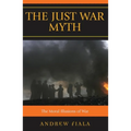 The Just War Myth: The Moral Illusions of War