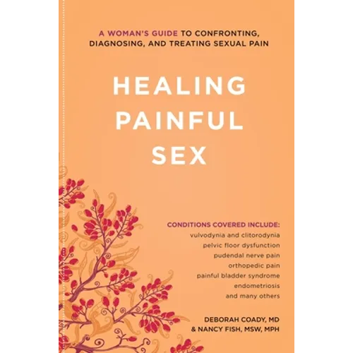 Healing Painful Sex: A Woman's Guide to Confronting, Diagnosing, and Treating Sexual Pain