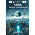 Beyond the Code Navigating the AI Frontier Inside: Virtual Horizons in Our Daily Lives