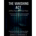 The Vanishing Act: Jeffrey Epstein's Final Days: Unanswered Questions, Suspicious Deaths, and the Secrets That Died in Cell 2806