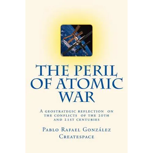 The Peril of Atomic War: A geostrategic reflection on the conflicts of the 20th and 21st centuries