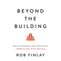 Beyond the Building: How to Use Innovation to Create and Grow Your Commercial Real Estate Portfolio