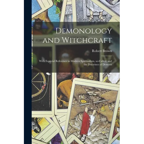 Demonology and Witchcraft: With Especial Reference to Modern Spiritualism, So-called, and the Doctrines of Demons