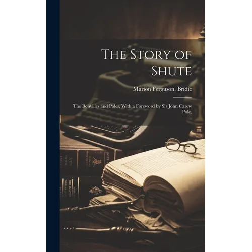 The Story of Shute: the Bonvilles and Poles. With a Foreword by Sir John Carew Pole.