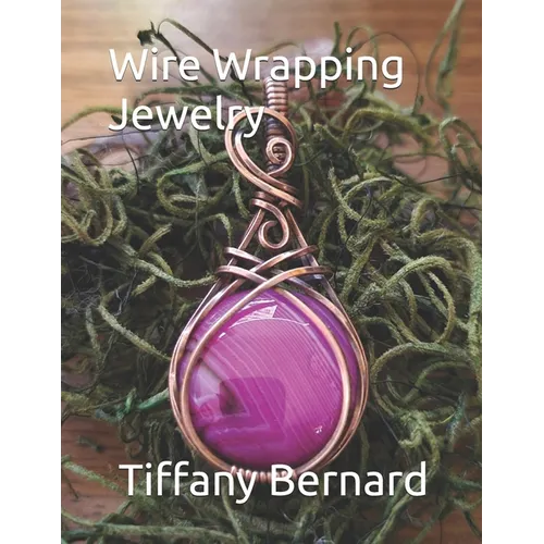 Wire Wrapping Jewelry: Step-by-Step Instructions to create a beautiful piece of wearable art featuring a round shaped cabochon. "The Gloria Pendant,"