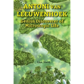 Antoni Van Leeuwenhoek: Genius Discoverer of Microscopic Life