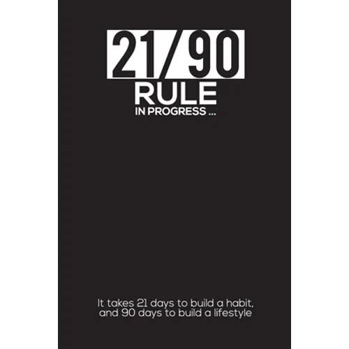 21/90 RULE in Progress: It takes 21 days to build a habit, and 90 days to build a lifestyle