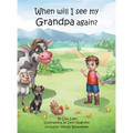 When will I see my Grandpa again?: A young boy's journey to understand the loss of his Grandfather.