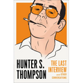Hunter S. Thompson: The Last Interview: And Other Conversations