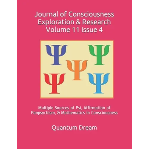 Journal of Consciousness Exploration & Research Volume 11 Issue 4: Multiple Sources of Psi, Affirmation of Panpsychism, & Mathematics in Consciousness
